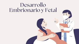Desarrollo
Embrionario y Fetal
 