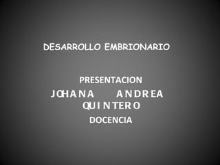 DESARROLLO EMBRIONARIO PRESENTACION JOHANA  ANDREA  QUINTERO DOCENCIA 