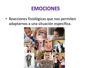 • Reacciones fisiológicas que nos permiten
adaptarnos a una situación específica.
 