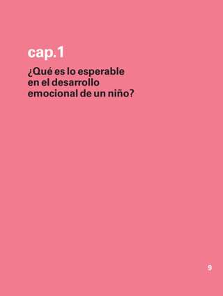 cap.1 01
cap.

¿Qué es lo esperable
¿Qué es lo esperable
en el desarrollo
en el desarrollo
emocional de un niño?
emocional de un niño?

9

 