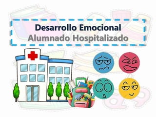 Desarrollo Emocional
Alumnado Hospitalizado
 