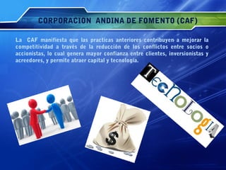 CORPORACION ANDINA DE FOMENTO (CAF)
La CAF manifiesta que las practicas anteriores contribuyen a mejorar la
competitividad...