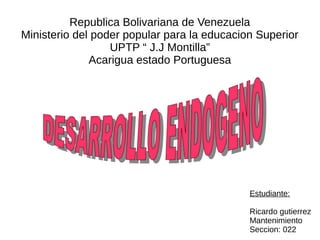Republica Bolivariana de Venezuela
Ministerio del poder popular para la educacion Superior
UPTP “ J.J Montilla”
Acarigua estado Portuguesa
Estudiante:
Ricardo gutierrez
Mantenimiento
Seccion: 022
 