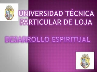 UNIVERSIDAD TÉCNICA PARTICULAR DE LOJA DESARROLLO ESPIRITUAL 