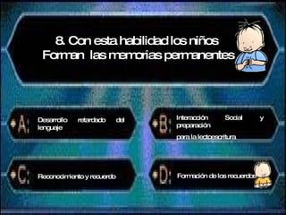 8. Con esta habilidad los niños  Forman  las memorias permanentes Desarrollo retardado del lenguaje Interacción Social y preparación para la lectoescritura Reconocimiento y recuerdo Formación de los recuerdos 