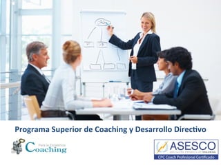 Programa	
  Superior	
  de	
  Coaching	
  y	
  Desarrollo	
  Direc6vo	
  
 