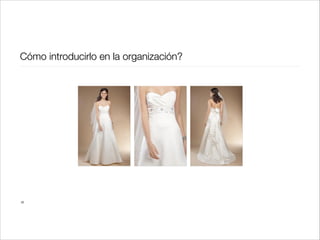 Cómo introducirlo en la organización?

32

 