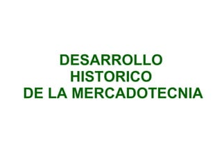 DESARROLLO HISTORICO  DE LA MERCADOTECNIA 