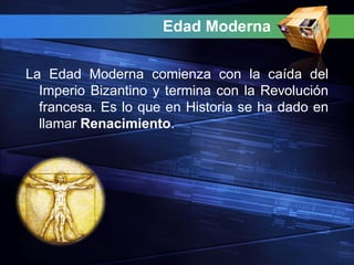 Edad Moderna


La Edad Moderna comienza con la caída del
  Imperio Bizantino y termina con la Revolución
  francesa. Es lo que en Historia se ha dado en
  llamar Renacimiento.
 