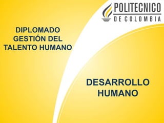 DIPLOMADO
GESTIÓN DEL
TALENTO HUMANO
DESARROLLO
HUMANO
 