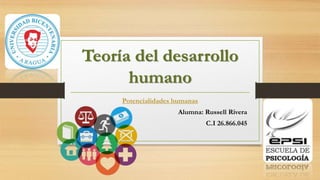 Teoría del desarrollo
humano
Potencialidades humanas
Alumna: Russell Rivera
C.I 26.866.045
 