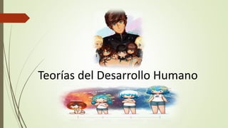 Teorías del Desarrollo Humano
 