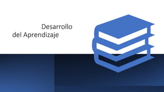 Desarrollo
del Aprendizaje
 