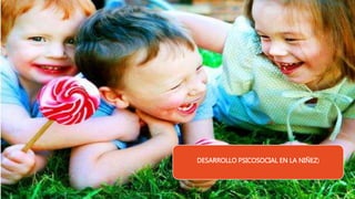DESARROLLO PSICOSOCIAL EN LA NIÑEZ)
 