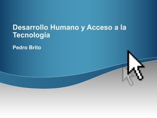 Desarrollo Humano y Acceso a la Tecnología Pedro Brito 