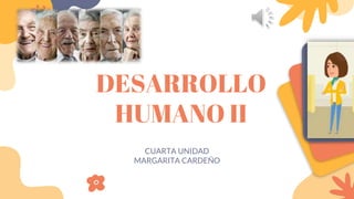 CUARTA UNIDAD
MARGARITA CARDEÑO
DESARROLLO
HUMANO II
 