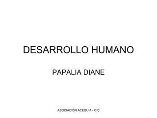 DESARROLLO HUMANO PAPALIA DIANE ASOCIACIÓN ACEQUIA - CIC 