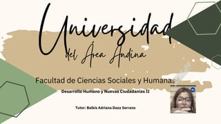 Universidad
del Área Andina
Facultad de Ciencias Sociales y Humanas
Desarrollo Humano y Nuevas Ciudadanías II
Tutor: Balkis Adriana Daza Serrano
 