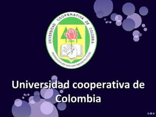 Universidad cooperativa deUniversidad cooperativa de
ColombiaColombia
 