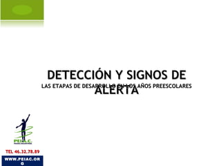 DETECCIÓN Y SIGNOS DE ALERTA WWW.PEIAC.ORG TEL 46.32.78.89 LAS ETAPAS DE DESARROLLO EN LOS AÑOS PREESCOLARES 