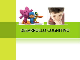 DESARROLLO COGNITIVO  