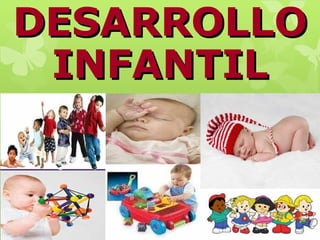 DESARROLLO
 INFANTIL
 