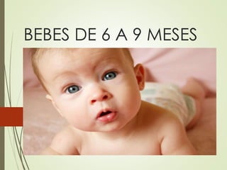 BEBES DE 6 A 9 MESES
 