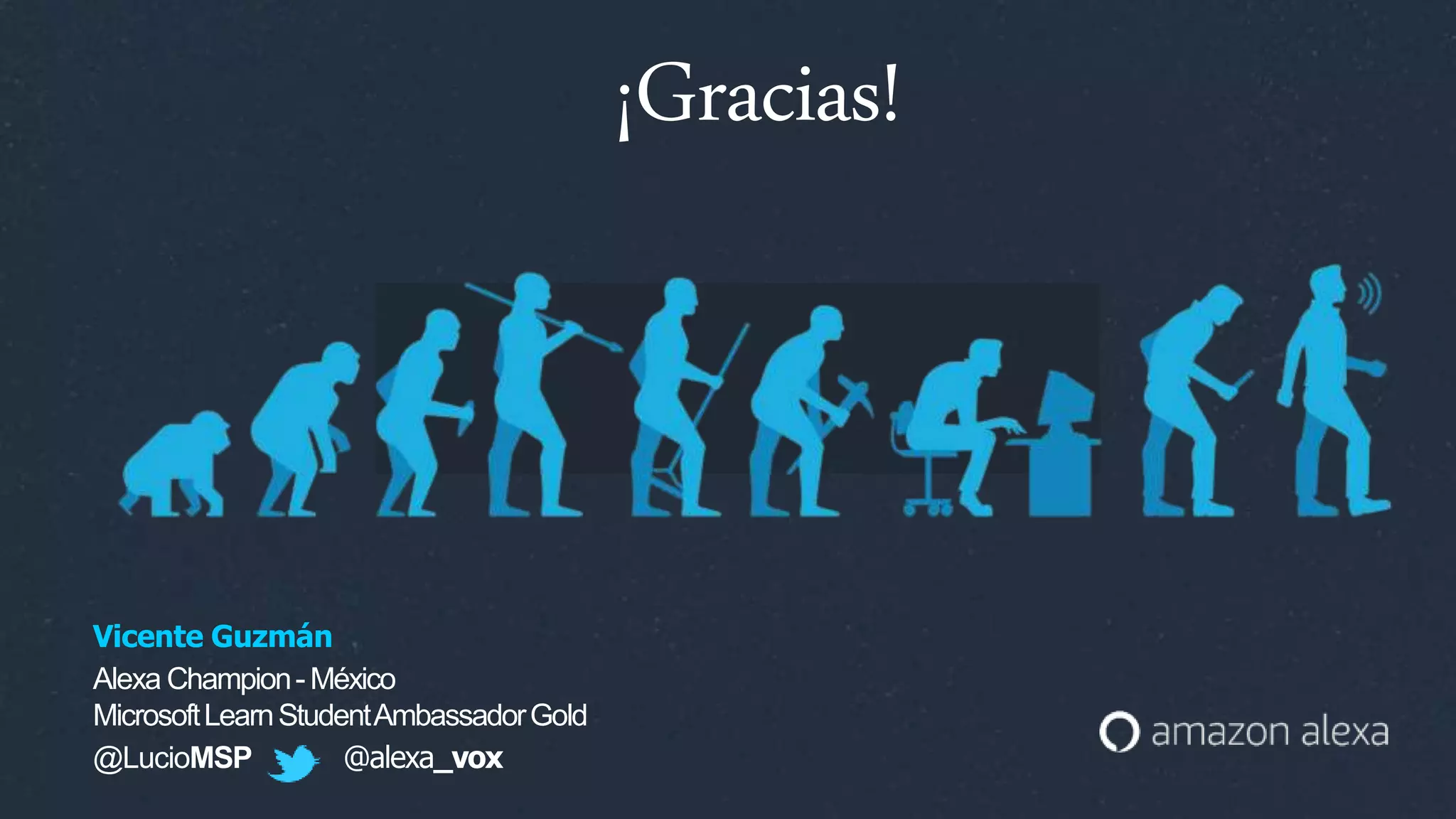 ¡Gracias!
Vicente Guzmán
Alexa Champion-México
MicrosoftLearnStudentAmbassadorGold
@LucioMSP @alexa_vox
 