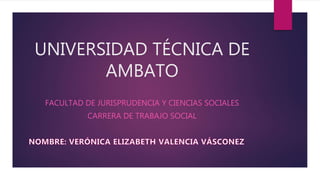 UNIVERSIDAD TÉCNICA DE
AMBATO
FACULTAD DE JURISPRUDENCIA Y CIENCIAS SOCIALES
CARRERA DE TRABAJO SOCIAL
 