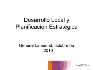 Desarrollo Local y Planificación Estratégica General Lamadrid, octubre de 2010 