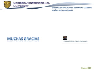 MAESTRÍA EN EDUCACIÓN A DISTANCIA E-LEARNING
DISEÑOS INSTRUCCIONALES

Enero 014

 
