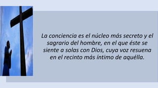 22/05/2018 41
La conciencia es el núcleo más secreto y el
sagrario del hombre, en el que éste se
siente a solas con Dios, cuya voz resuena
en el recinto más íntimo de aquélla.
 