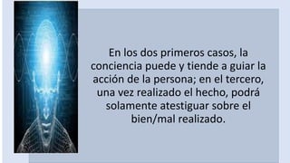 22/05/2018 50
En los dos primeros casos, la
conciencia puede y tiende a guiar la
acción de la persona; en el tercero,
una vez realizado el hecho, podrá
solamente atestiguar sobre el
bien/mal realizado.
 