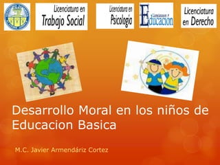 Desarrollo Moral en los niños de
Educacion Basica
M.C. Javier Armendáriz Cortez
 