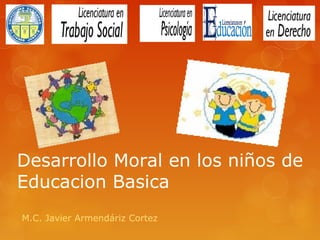 Desarrollo Moral en los niños de
Educacion Basica
M.C. Javier Armendáriz Cortez
 
