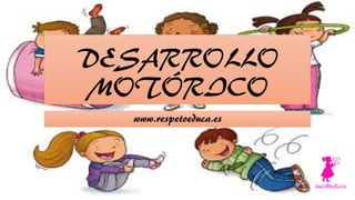 DESARROLLO
MOTÓRICO
www.respetoeduca.es
 