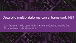 #GDGCochabamba
Desarollo multiplataforma con el framework .NET
Dan Ardelean | Microsoft MVP & Xamarin Certified Mobile Dev
@danardelean | dan@mahiz.it
 