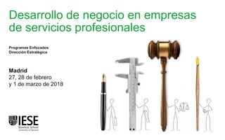 Desarrollo de negocio en empresas
de servicios profesionales
Madrid
27, 28 de febrero
y 1 de marzo de 2018
Programas Enfocados
Dirección Estratégica
 