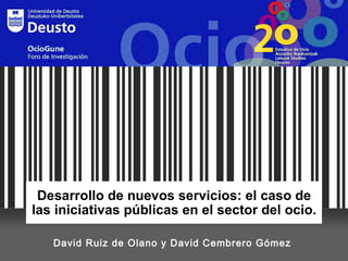 Desarrollo de nuevos servicios: el caso de las iniciativas públicas en el sector del ocio. David Ruiz de Olano y David Cembrero Gómez 