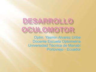 Optm. Yasmin Alvarez Uribe
Docente Escuela Optometría
Universidad Técnica de Manabí
Portoviejo - Ecuador
 