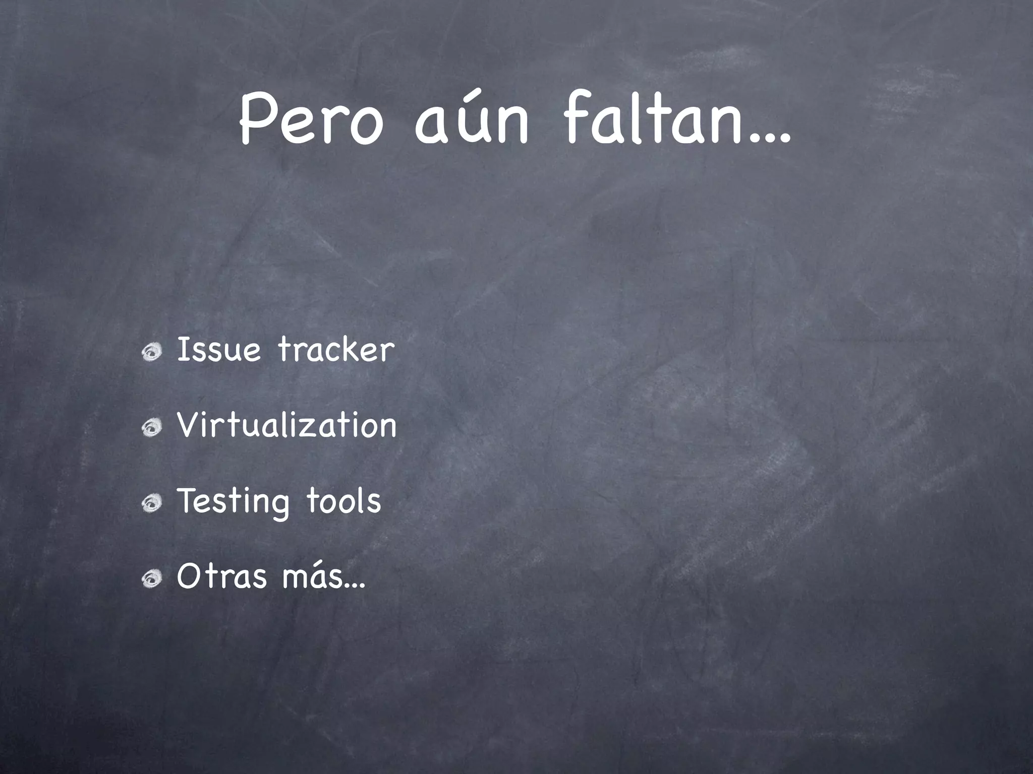 Pero aún faltan...


Issue tracker

Virtualization

Testing tools

Otras más...
 