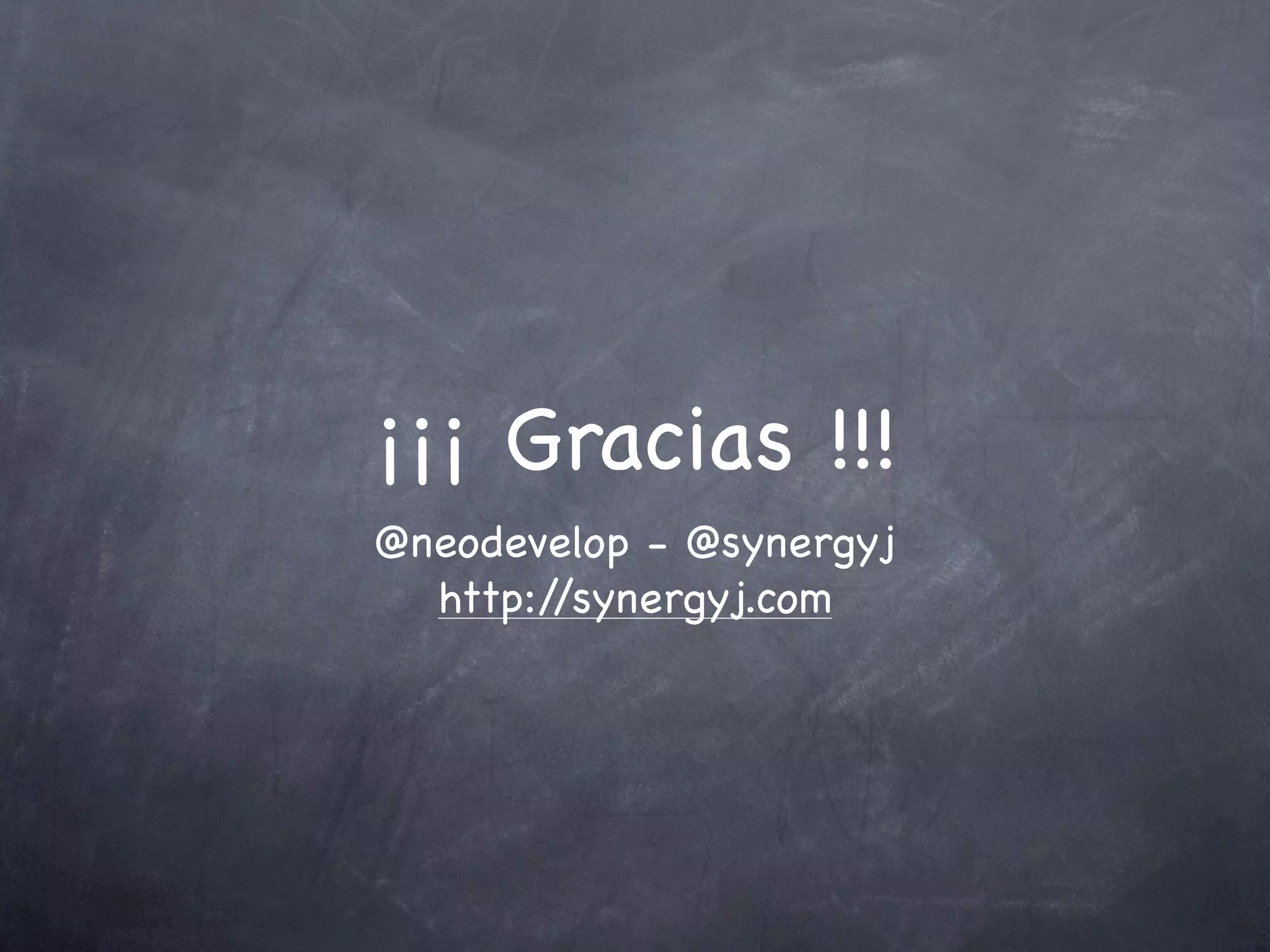 ¡¡¡ Gracias !!!
@neodevelop - @synergyj
  http://synergyj.com
 