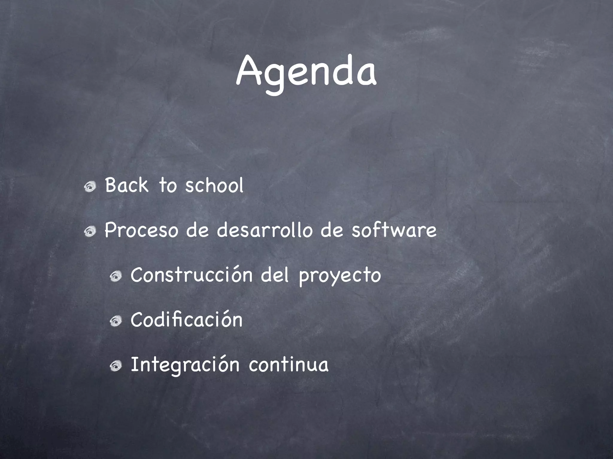 Agenda

Back to school

Proceso de desarrollo de software

  Construcción del proyecto

  Codiﬁcación

  Integración continua
 