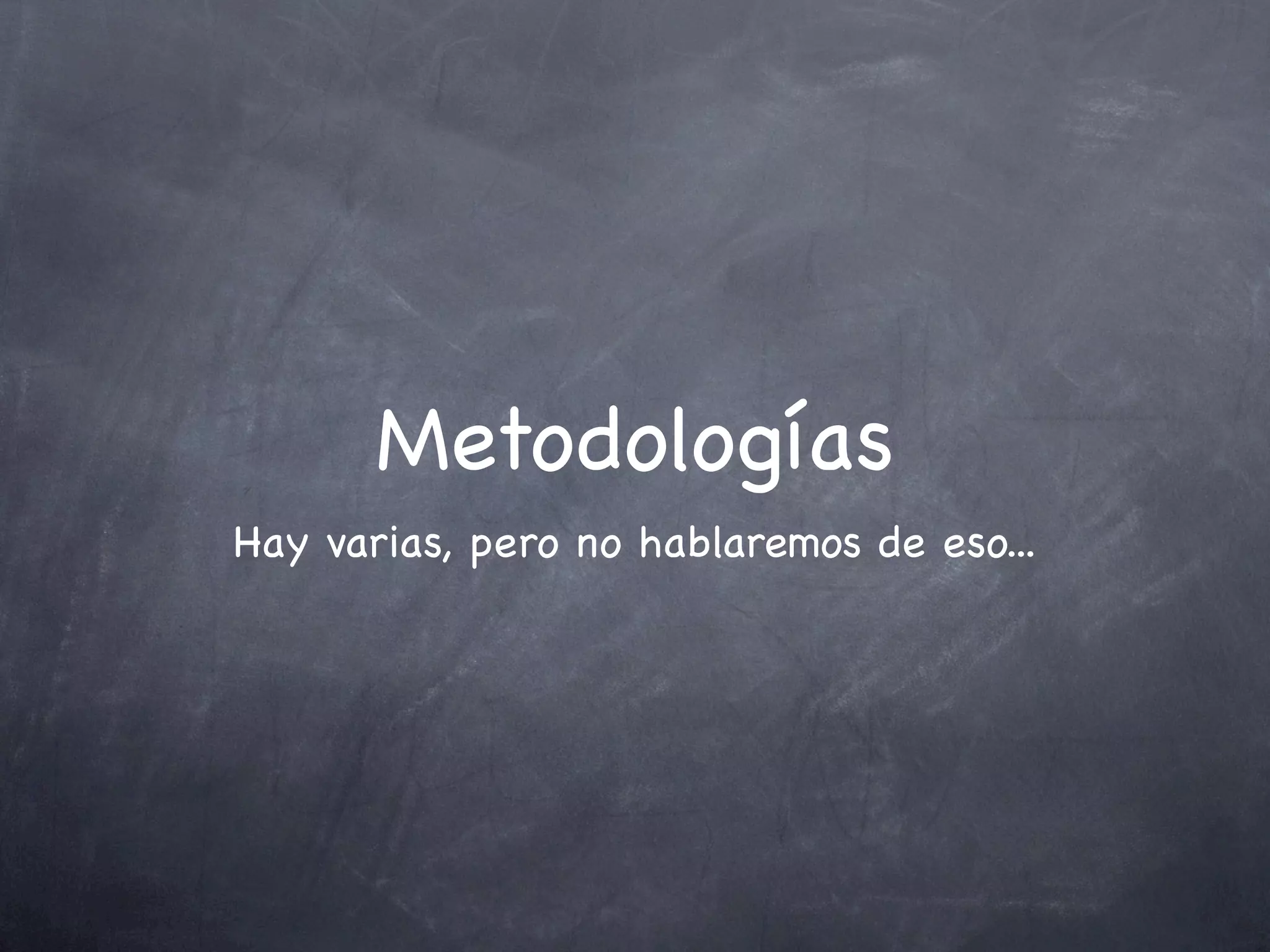 Metodologías
Hay varias, pero no hablaremos de eso...
 