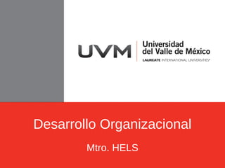 Desarrollo Organizacional
Mtro. HELS

 