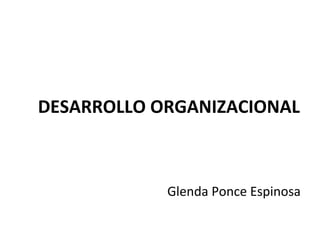 DESARROLLO ORGANIZACIONAL

Glenda Ponce Espinosa

 