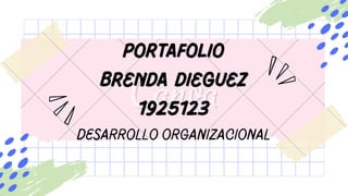PORTAFOLIO
BRENDA DIEGUEZ
1925123
DESARROLLO ORGANIZACIONAL
 