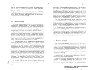 ( ( ( 

bién un sírnl)olo de nuestro yo, un medio ele eslahlecer una
comunicación, un conlacto con el espacio lejano. un espacio
para dar y recibir.
"La proyección del movimiento al espacio es. simhólic;¡­
menlc, enconlrar olra dimensión ele uno mismo, un ir más allá
de los límiles corporales parél comuniCélrse. en IJllima insl¡:¡p­
cia, para expresarse" (Schincél 33)
12. Equilibrio global
En un cuerpo equili!Jraclo o armónico. sus clilerenles pélrles
guardan una relación acorde y las clíferentes "Iunciones se
desarrollan ele lorma óplirn;:¡, C;:¡c1;:¡ p;:¡rtr; esl8 cnpnr:ít;)(J;:¡ paré!
realízar su cometido, complernenlflndo lél acción ciclas (kml~lS,
Lo mismo ocurre con las diferentes funciones orgánic8s. Ull2S
cornplcll1onlnn 8 InS olms en h(mdicio ele la 'inid;:¡cI
Cuanclo hal)lamos de rcequili)r;:lr el lono. por ejemplo. no
eslamos 11ablan(lo de posibilitar que el tono corporal seí1
en todo el cuerpo. sino de que cacléJ p<'lrte tenga el tono ade­
cuado que cada momento requiere se9(1I1 su 10c;:¡li18ciÓn. su
(unción y su acción. Y como las fUllciones (le sus clistintéls
í'l)¡;lS SOII 1;¡l1l11il'll ¡jdilll;l!~. clJ:1liLlliV:1 V Cl¡¡ll1ti:;¡liv;ll1l('I,lf~
Sc::gUll 1;1 neciOll, su kl110 dl'ix: sm 1;1I11tlil'll di!~lilll().
La simetríél corporal es una referencia que hemos ele tener
presente de cara al equilibrio global. Una asimetria crónica
nos está manifestando un desequilibrio, Las diferentes espe­
cializélciones del lado clerecho e izquierdo elel cuerpo que
corresponden a su vez con 18S clistintilS especializ8cionos ele
los hemisferios cerebrales pero de nlélnerél cruzada, pueden
pOlenciar y lo hacen. cieri8 élsimctría entre los dos lados, F'ero
no es grave mienlras uno no realice c!emasiados movimientos
asimétricos en la aClividéld laboral O en la práctica de algCm
deporte. produciendo una disfunción corporal y por lo lanto un
Incluso la 1í11eralii'8Cion. podernos contemplarla
como un signo de equilibrio. al realizar un brazo la función
contraria y complementi1ria del otro. Para que unél mano
pueda golpear. o realizar otra acción más precisa y
la Olra tiene que: sujetar.
o En la simetr y el equill:)rio coq.Joréll un lacio es el invc;r so y
C1) hace lo contrarto del otro. La peírle anterior se equilibra con la
.en
posterior, la SUf)8rior con la Inferior y vicc;verS8, (.:1 léld() ílquH:rdn
con el derecl'1O. Equilibrar sinnifíca lal11t)i6n. trah<Jlm ul C(lIIíUIII()
elel cuerpo, no una zona aisl¡:¡da. aunque exista un plOblcll1;l
localizado, Esla zor¡a aislélfla ha de sor complern(~nI2(Ja con ~;I ¡
10lla simélriC8 corrospondicnte, primero, y cJespuó:; l;OI1 d COI)
junto corpor¡:¡j En ellas 11ay que cquilít)frlr el cOlllUIIIO '.Ic~ sus (;1(;­
lores. porque con toda probahilidad. la lona consid'Jr;¡cI<l pel
turbmla. hat)rá cfesequilibmrlo 0.1 conjunto si su IIlill ()S crór 110
o también. su mal puede plOvenir do olra 70na (l1slilltd
Una lona desoquilihrmla cstéi. o IrHly lensioll;¡rln.cun lo
que ri(jidi/é1 e illlllovili,;:¡. o no licll(~ la ft 1mla ~;IIi.;,j(!1l1e P"lil
servir ele soporlo, o para lenlilélr el Ifl(>villliclllu.. con lo qlln
ül)liga a olras zonas é'l suplir su pé1pp.1 , Tanlo (~Il 1)[1 caso Comt)
en olro. irnpicfe la fluidez del movimiento. moclilicn la eSlrucllHn
generé'l1 y el dp.sarrollo néllw<:ll ele sus ft il1cíOIlr)S.
E1 equilibrio ~Jl()t wl so 11 HUIielln pm ()I equilrt lIlO p,1I1 ¡el di 11
de cacla uno ele los fflclores que hOlll()~; exp!/(~:;t(l ;mtcriOI'lIlCll
t8. 011 C;:-¡c!il 7(1nn nislncla y on intcrrp.!ncic'ln con In qhll;¡lid;ld ('1
!OI1(J ¡IISlu, el ¡lIC~JI) dI) 1l)11~;Í!'lIl Y dis[(!ll~:i(·1I1. 1;1 it lelCI J(~I H li/; lf:i('¡¡ 
y mliculm. el juego COrllplOlllf)ll!,Hiu ülllln
ilnlarJol1isl~ls. la Icl"GÍón entr(~ 1;1 IYIW;ClIl,lllllél
. nnlrc los centro:; do ül1m~Jí;ly l()~; C:-:II(!IlH):;
13. Melodía cinética
las ac(Ívl(!;'1(les cOli(jianas esl~1I1 ,;()ll1punslns dD 11'11111
rnovímienlos de diversa complejíclml En rcalidml no exi:;tc IJll
(Inieo movimienlO élislé'lclo onmarr:;:lt lo por ulla COI1!' ilcr:ióli 1(1/
ca v su dislensión, Este movimienlo rcclucicfo a su 1l1<:1xima sirn·
es como el punto eje Una línea. la "cólulél" elel movi­
miento. el muvimiento ){¡sico. Las acciones. por 01 conlrZlflO
están lorflmlos por series de movimientos enCil(I(!nn(Jos. uni­
clos secuenCléllmenle,
Una socll(!nci¡:¡ de movimienlos (J~;ttí COllSlil!iI(I;:1 lorm¡'lllrlu
una uniclad clara y perr::eplible. con un principio. un recorrtdo y
un rinal. y también con un significado,
Podríamos cnrnpar<lr el movimiento -,1(1$ COI1 (,,[
El r novimíento más simple seri¡:¡ similat él 11118 vc;c,111
o i.l l:I,,) letra. La secuenci<1 ele
I1lcnl81 com;;;pondcria en ellen[luAje. a IInA Jlf:­
70 71
Digitalizado por: I.S.C. Hèctor Alberto Turrubiartes Cerino
hturrubiartes@beceneslp.edu.mx
 