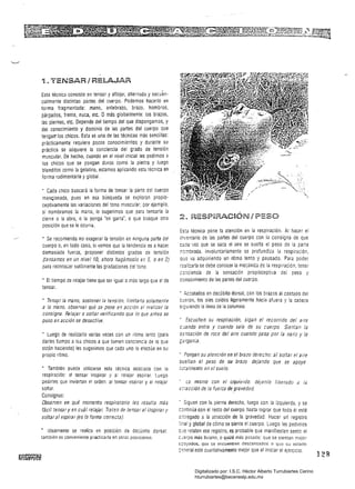 .~
1l • TENSAR I RELAJAR
Esta técnica consiste en tensar y aflojar, alternada y secu·én­
cialmente distintas partes del cuerpo. Podemos hacerlo en
iorma fragmentada: mano, antebrazo, brazo, hombros,
párpados, frente, nuca, etc. Omás globalmente: los brazos,
las piernas, etc. Depende del tiempo del Que dispongamos, y
del conocimiento y dominio de las partes del cuerpo que
tengarr los chicos. Esta es una de las técnicas más sencillas:
prácticamente requiere pocos conocimientos y durante su
práctica se adquiere la conciencia del grado de tensión
muscular. De hecho, cuando en el n!vel inicial les pedimos a
los chicos que se pongan duros como la pied ra y luego
blanditos como la gelatina, estamos aplicando esta iécnica en
forma rudimentaria y global.
• Cada chico buscará la forma de tensar la parte de! cuerpo
menc;ionada, pues en esa búsqueda se exploran propio­
ceptivamente las variaciones del tono muscular; por ejemplo,
si nombramos la mano, le sugerimos que para tensarta la
cierre o la abra, o la ponga 'en garra', o Que busque otra
posición que se le ocurra.
• Se recomienda no exagerar la tensión en ninguna parte del
cuerpo o, en todo caso, si vemos Que la tendencia es a hacer
demasiada fuerza. proponer distintos grados de tensión
(tensamos en un nível 10. ahora hagámoslo en 5, o en 2)
para reconocer sutilmente las gradaciones del tono.
• El tiempo de relajar tiene Que ser igualo más largo Que el d~
tensar.
• Tens[ir la mano, sostener la tensión, limitarla solamente
a la mano, observar qué se pone en acción al realizar la
consigna. Relajar o soltar verificando que lo que antes se
puso en acción se desactive.
• Luego de realizarlo varias veces con un ritmo lento (para
darles tiampo a lo:; chicos a que tomen conciencia de lO Que
están haciendo) les sugerimos que cada uno lo eieclúe en su
propio ritmo.
• También puede utilizarse esta técnica asoc:aoa con la
respiración: al tensar inspirar y al relajar espirar. ~uego
pedirles que inviertan el orden: al tensar espirar y al relajar
soltar.
Consignas:
Observen en qué momento respirarario ¡es resulta más
fácil tensar yen cuál relajar. Traten de tensar al inspirar y
soltaral espirar (es la forma correcta).
• Idealmente se realiza en posición de decúoito dorsal:
también es conveniente practicarla en otras posiCiones,
Esta técnica pone la atención en la respiración. Al hacer el
inventario de las partes del cuerpo con la consigna de Que
cada· vez que se saca el aire se suelta el peso de la pane
nombrada, involuntariamente se profundiza la respiración,
oue va adquiriendO un ritmo lento y pausado. Para poder
realizarla se debe conocer la mecánica de la respiración, tener
conciencia de la sensación propioceptiva del peso y
conocimiento de las partes óel cuerpo.
• Acostados en decúbito dorsal, con los brazos al.costaoo del
cuerpo, los pies caídos ligeramente hacia afuera y la cabeza
Siguiendo la línea de la columna.
• Escuchen su respiración, sigan el recorrido del aire
c:Jando entra y cuando sale de su cuerpo. Sientan la
sansación de roce del aire cuando pasa por la nariz y la
~2rganía.
• Pongan su atención en el brazo derecllO: al soltar el aire
sueltan el peso de su brazo dejando que se apoye
totalmente en el suelo.
• LO misma con ei izquierdo. dé¡enlo liberado .¿¡ la
"tracción de la fuerza de gravedad.
· Siguen con la pierna deíecha, luego con la izquierda, y se
continúa con el resto del cuerpo hasta lograr Que todo él esté
E:l¡regado a la atracción de la gravedad. Hacer un registro
;;:1al y global de cómo se siente el cuerpo. Luego les pedimos
cJe relaten ese registro, es probable Que manifiesten sentir el
c.:erpo más liviano, o Quizá más pesado: que se sientan mejor
"tloyodos. que se encuentren descansados o que su estado
º~:1eral esté cuaiitativamente mejor Que al iniciar el ejercicio.
Digitalizado por: I.S.C. Hèctor Alberto Turrubiartes Cerino
hturrubiartes@beceneslp.edu.mx
 