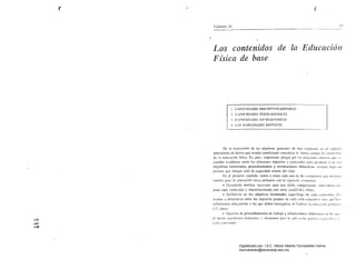 51
r' ( 

Clpítulo 1II
...
Los contenidos de la Educación,
Física de base
l. CAPACIDADES PERCEI<tWO-MOTRICES
) CAPACIDADES FisICO-MOTRICES
.í. C.PACID:DES SOrIO,MOTRICES
-1. LAS 11,IlILlDADES MOTRICES
o,: la e;xposlclOn de los objetivos genera":s de ,ire;¡ ~;Xpll<:'lOs ~" t:I c';¡pilul,'
preeedcnll! se lkriva ~lue resulla insuficiente consider;¡r tI<' fOmht ;tislada Ilb "klll<',,¡n,
th: la educación física, Es. pues. importantc :¡l'ogar por I;¡, r"bcinncs din:cl'h qtlc 'c'
pueden eslabkecr <.:nu'¿ Ins difcn:ntes ohjetivos y cOIHcnid"s p,¡r;t producir a su "0
ohjdivos terminales, procedimicntos y urientaciones tlid.kticas. sie:l1lpre: b,tjo UI!
prism¡ que integre toda la ,,¡pacid.td motril. del nirio,
En el presentc c:¡pílulo vamos a tratar c'lda lino de: los contenido, que: rc·is¡CIl
inlcrés para la cducacilín I'ísica primaria con la siguiellte: CS!nlctura:
• De:sarrollo tcüricn, n.:ecsario par;¡ un:1 doble comprellsión: indl'id":!Ji':ld,,
para cad:¡' c!íntenido e interrd:lcionada ¡;on otros co¡ÍI':n idos afinc,;,
• Ddil1ici,)n de los ohjefh'os Icrminalcs cspccífiq¡s tk cad" (l)ot~nid(), p;, l
vamos a diferenciar cntre los ohjetivos propios de cada cidlJ ,'ducali'o ,in.<' que 'n",
rekrin:l1Ios líniL';¡¡nell!C a los que dehcn C(lIlscgllirse al fin:1Ii!.:!r 1;1 edul';lllI)11
(I:! ailos),
• Id.:al'ilín dc proccdillllcnlus de trah:ljo y oricnf:,dollcs did:iclit'HS ,'o In, '1",'
el lector cnctlrllrad dircctrie.:, y d:Il1ClllOS p:lra la ;'l'li",IC;(1I pr;iuic:I c,pcúlic,1 d,'
cada L'IlI1ICnido.
o
..s:­
c:1Ol
Digitalizado por: I.S.C. Hèctor Alberto Turrubiartes Cerino
hturrubiartes@beceneslp.edu.mx
 
